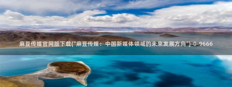 麻豆视频更新入口：麻豆传媒官网版下载(\