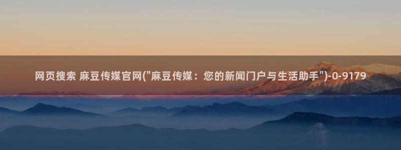 麻豆视频 在线看更新：网页搜索 麻豆传媒官网(\