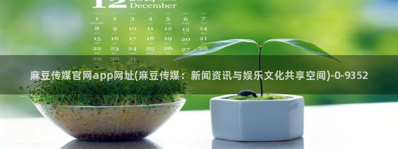 麻豆视频在线看：麻豆传媒官网app网址(麻豆传媒：新闻资讯与娱乐文化共享空间)